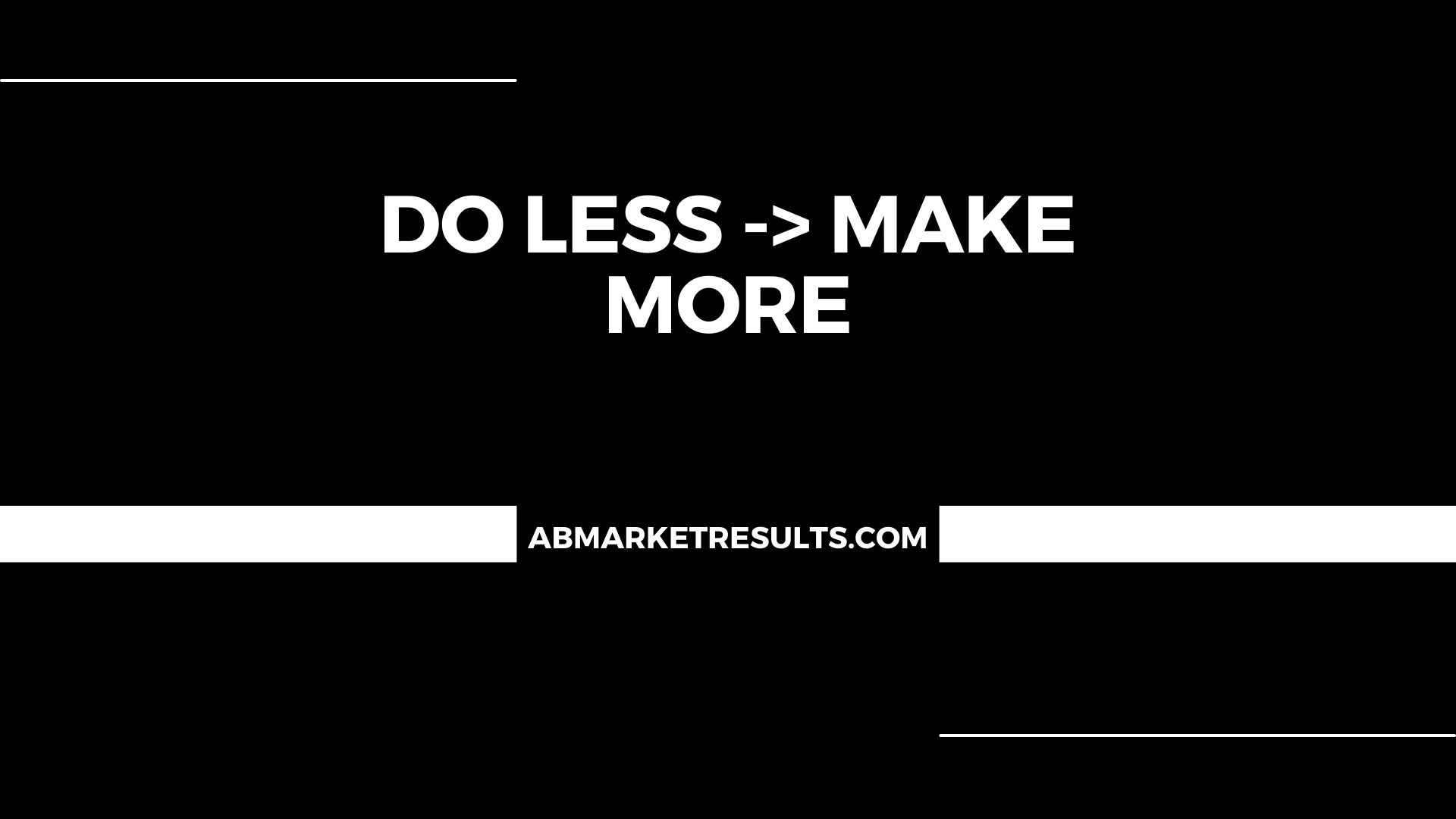Do Less -> Make More